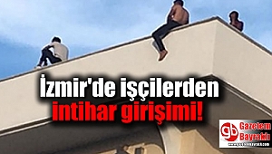 İzmir'de işçilerden intihar girişimi