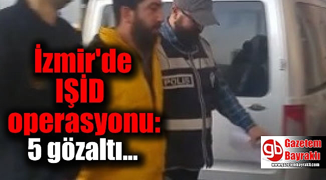 İzmir'de IŞİD operasyonu: 5 gözaltı