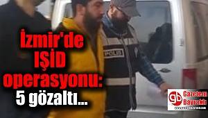 İzmir'de IŞİD operasyonu: 5 gözaltı