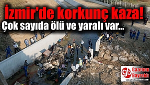 İzmir'de korkunç kaza: Çok sayıda ölü ve yaralı var