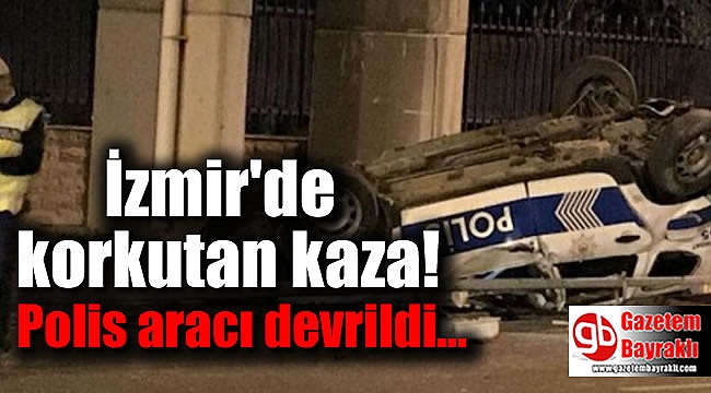 İzmir'de korkutan kaza : Polis aracı devrildi