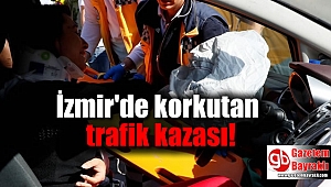 İzmir'de korkutan trafik kazası