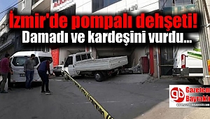 İzmir'de pompalı dehşet: Damadı ve kardeşini vurdu