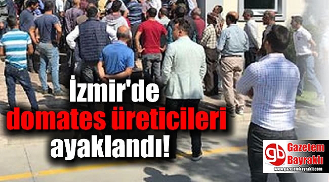 İzmir'de üreticiler, domates verdiği fabrikanın kapısına dayandı
