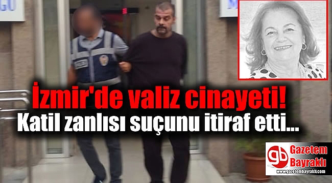 İzmir'de valiz cinayeti: Katil zanlısı suçunu itiraf etti