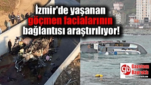 İzmir'de yaşanan göçmen facialarının bağlantısı araştırılıyor