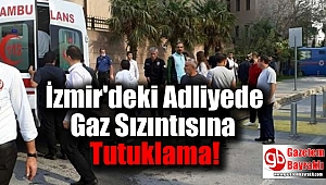 İzmir'deki Adliyede Gaz Sızıntısına Tutuklama