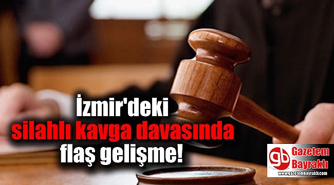 İzmir'deki silahlı kavga davasında flaş gelişme