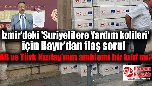İzmir'deki 'Suriyelilere Yardım kolileri' için Bayır'dan flaş soru