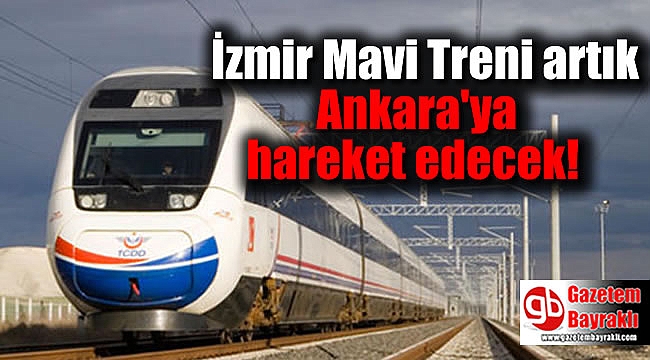 İzmir Mavi Treni artık Ankara'ya hareket edecek