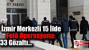 İzmir Merkezli 15 İlde Fetö Operasyonu: 33 Gözaltı