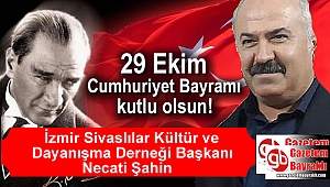 İzmir Sivaslılar Kültür ve Dayanışma Derneği Başkanı Necati Şahin'denCumhuriyet Bayramı mesajı