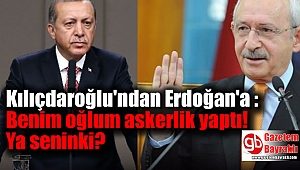 Kılıçdaroğlu'ndan Erdoğan'a : Benim oğlum askerlik yaptı ya seninki