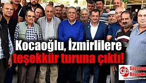 Kocaoğlu, İzmirlilere teşekkür turuna çıktı