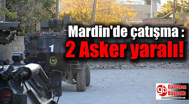 Mardin'de çatışma : 2 Asker yaralı