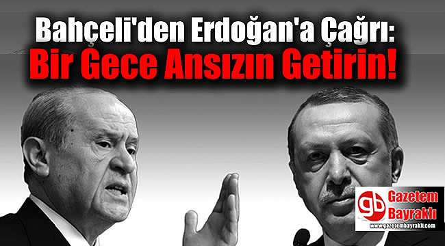 MHP Lideri Bahçeli'den Erdoğan'a Çağrı: Bir Gece Ansızın Getirin
