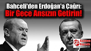MHP Lideri Bahçeli'den Erdoğan'a Çağrı: Bir Gece Ansızın Getirin