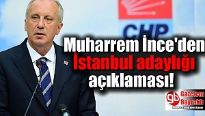 Muharrem İnce'den İstanbul adaylığı açıklaması