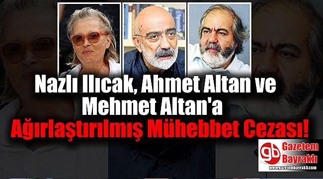 Nazlı Ilıcak, Ahmet Altan ve Mehmet Altan'ın Ağırlaştırılmış Mühebbet Cezası