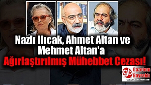 Nazlı Ilıcak, Ahmet Altan ve Mehmet Altan'ın Ağırlaştırılmış Mühebbet Cezası