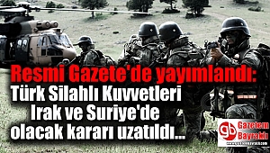 Resmi Gazete'de yayımlandı: Türk Silahlı Kuvvetleri Irak ve Suriye'de olacak kararı uzatıldı