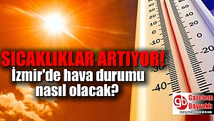 Sıcaklıklar artıyor: İzmir'de hava durumu nasıl olacak