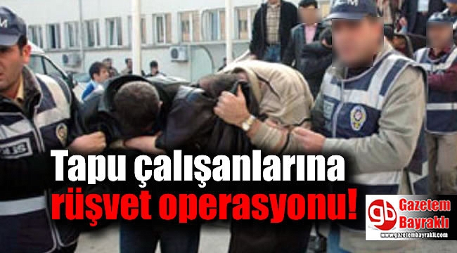 Tapu çalışanlarına rüşvet operasyonu