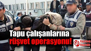 Tapu çalışanlarına rüşvet operasyonu