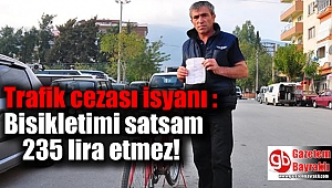 Trafik cezası isyanı : Bisikletimi satsam 235 lira etmez