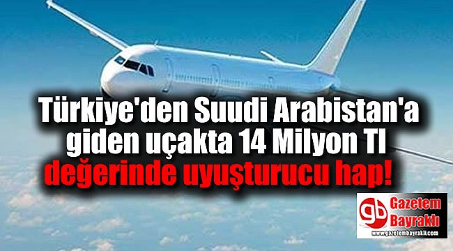 Türkiye'den Suudi Arabistan'a giden uçakta 14 Milyon Tl değerinde uyuşturucu