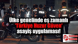 Ülke genelinde eş zamanlı 'Türkiye Huzur Güven' asayiş uygulaması
