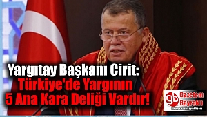 Yargıtay Başkanı Cirit: Türkiye'de Yargının 5 Ana Kara Deliği Vardır
