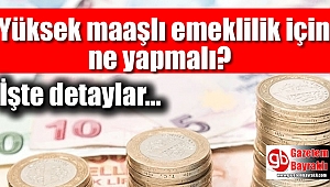 Yüksek maaşlı emeklilik için ne yapmalı