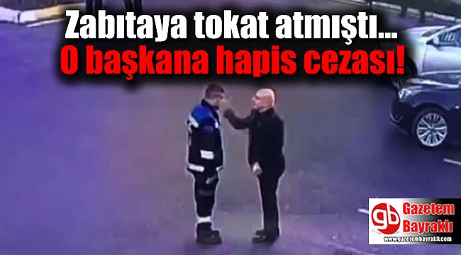 Zabıtaya tokat atan başkana hapis cezası