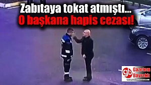 Zabıtaya tokat atan başkana hapis cezası
