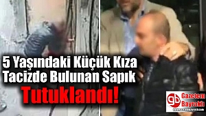 5 Yaşındaki Küçük Kıza Tacizde Bulunan Sapık Tutuklandı