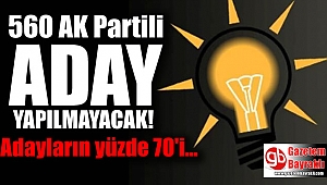 560 AK Partili başkan aday yapılmayacak