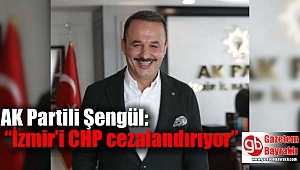 AK Partili Şengül, “İzmir’i CHP cezalandırıyor”