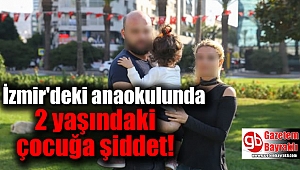 Anaokulunda 2 yaşındaki çocuğa şiddet