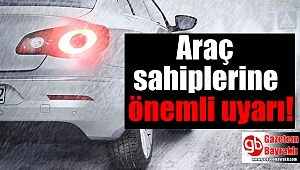 Araç sahiplerine önemli uyarı