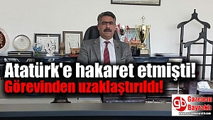 Atatürk'e hakaret etmişti: Görevinden uzaklaştırıldı