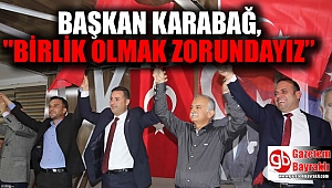 Başkan Karabağ : Birlik Olmak Zorundayız