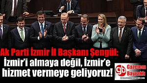 Başkan Şengül: İzmir’i almaya değil, İzmir’e hizmet vermeye geliyoruz