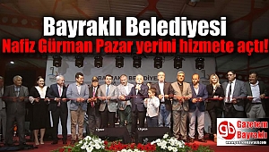 Bayraklı Belediyesi Nafiz Gürman Pazar yerini hizmete açtı