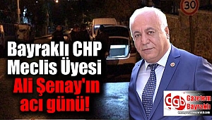 Bayraklı CHP Meclis Üyesi Ali Şenay'ın acı günü