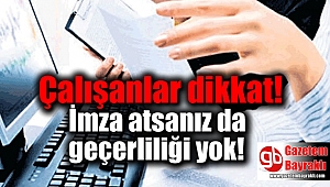 Çalışanlar dikkat: İmza atsanız da geçerliliği yok