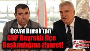 Cevat Durak'tan CHP Bayraklı İlçe Başkanlığına ziyaret