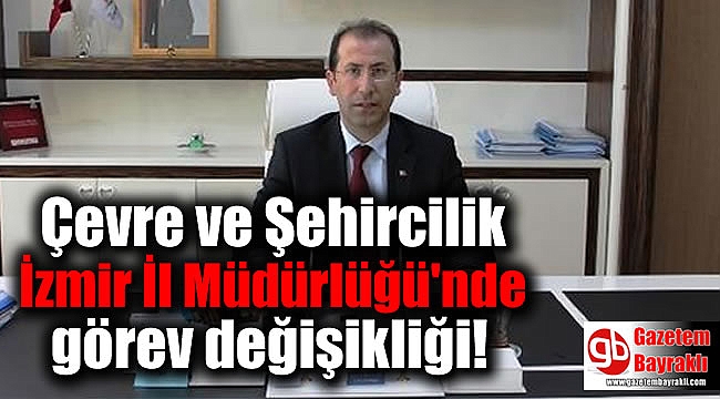 Çevre ve Şehircilik İzmir İl Müdürlüğü'nde görev değişikliği