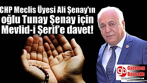 CHP Meclis üyesi Ali Şenay'ın oğlu Tunay Şenay için Mevlid-i Şerif'e davet