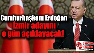 Cumhurbaşkanı Erdoğan İzmir adayını o gün açıklayacak